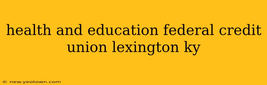 health and education federal credit union lexington ky