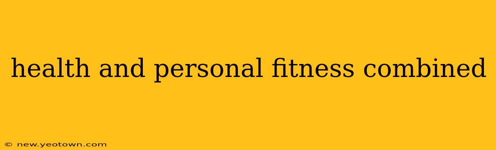 health and personal fitness combined