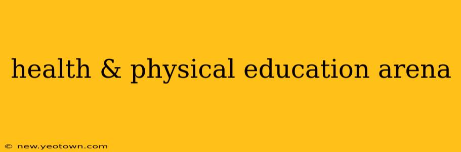 health & physical education arena