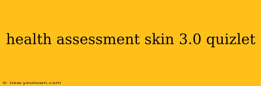 health assessment skin 3.0 quizlet