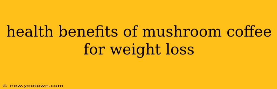 health benefits of mushroom coffee for weight loss