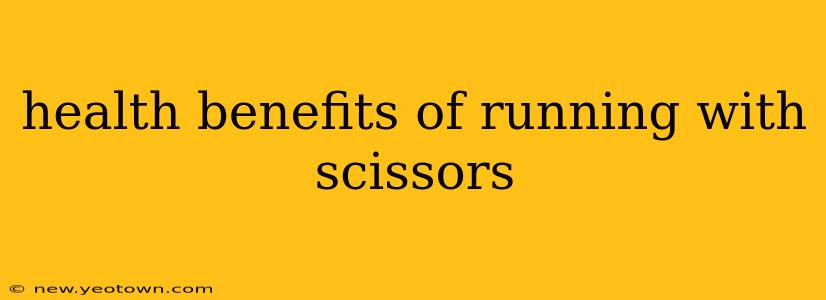 health benefits of running with scissors