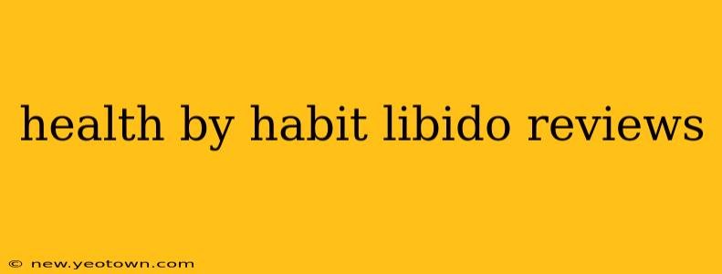 health by habit libido reviews