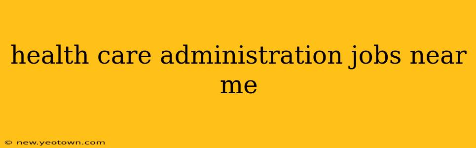 health care administration jobs near me