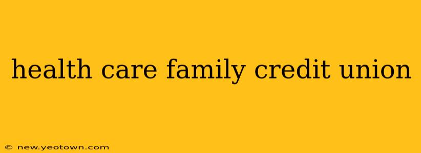 health care family credit union