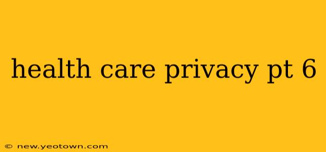 health care privacy pt 6