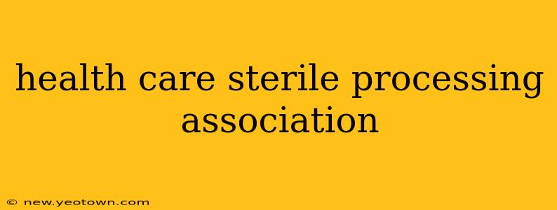 health care sterile processing association