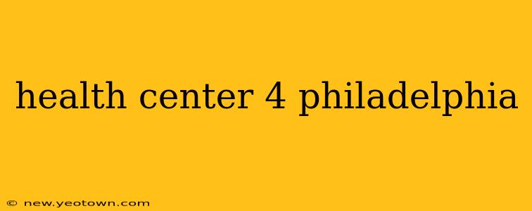 health center 4 philadelphia