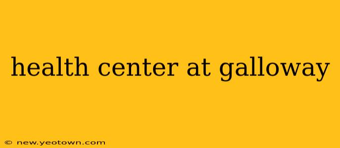 health center at galloway