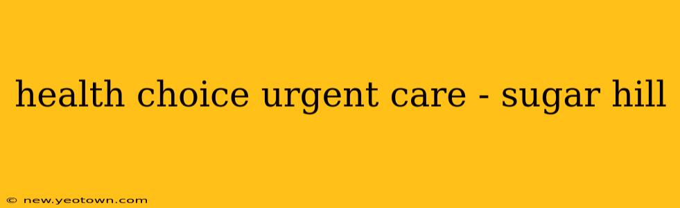 health choice urgent care - sugar hill