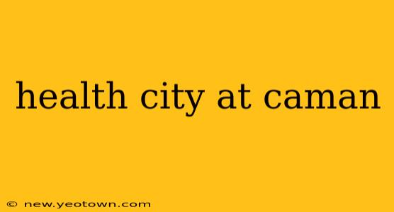health city at caman