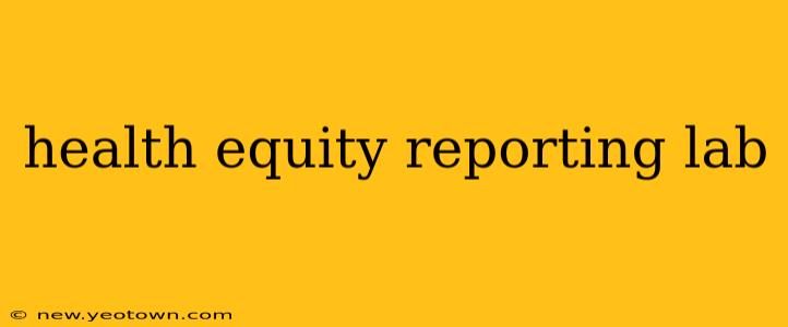 health equity reporting lab