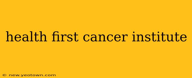 health first cancer institute