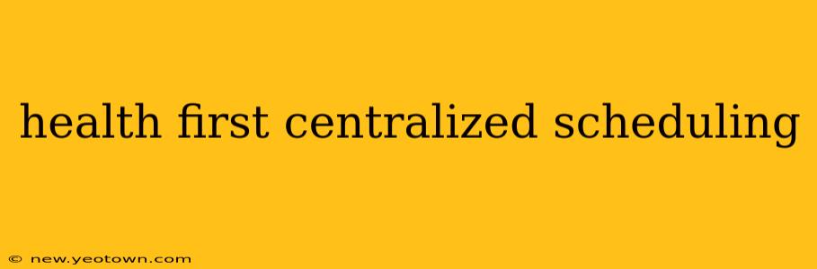 health first centralized scheduling
