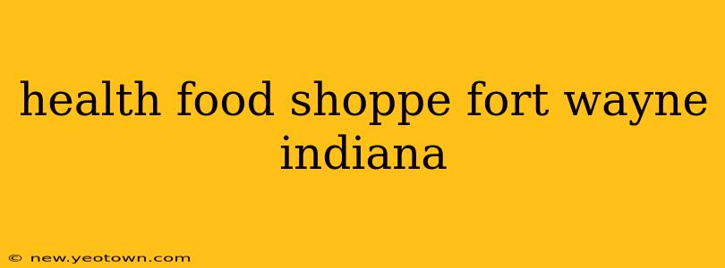health food shoppe fort wayne indiana