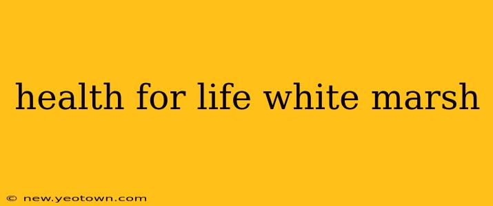health for life white marsh