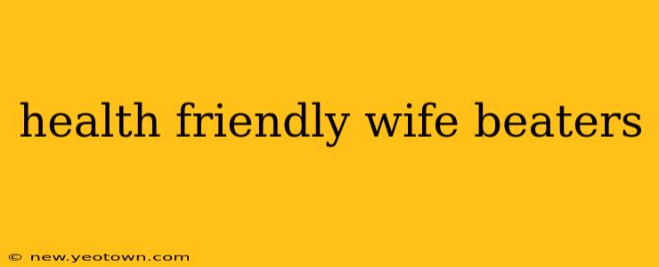 health friendly wife beaters