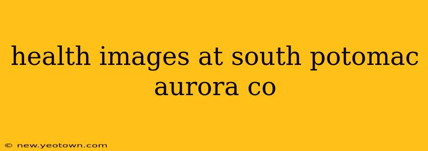 health images at south potomac aurora co
