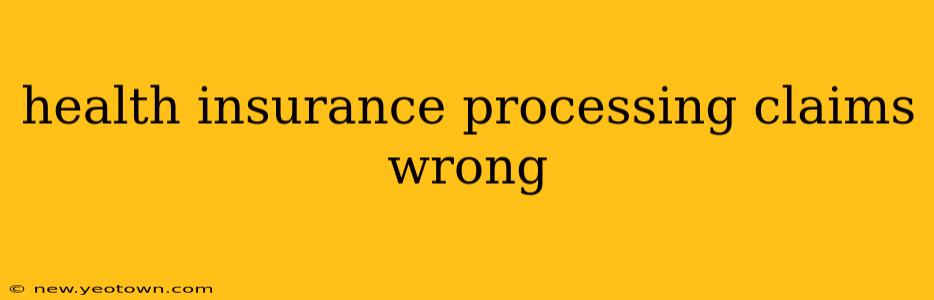 health insurance processing claims wrong