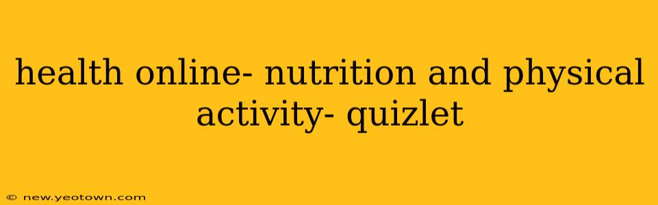 health online- nutrition and physical activity- quizlet