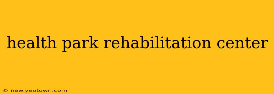 health park rehabilitation center