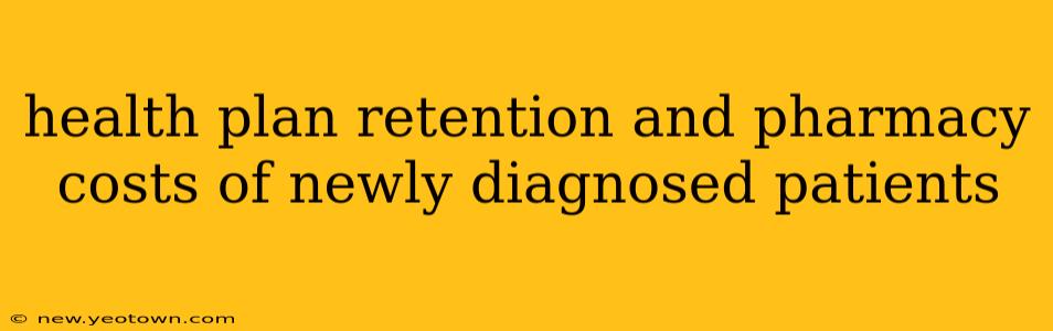 health plan retention and pharmacy costs of newly diagnosed patients
