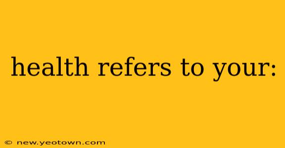 health refers to your: