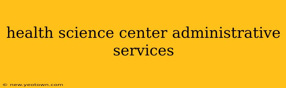 health science center administrative services