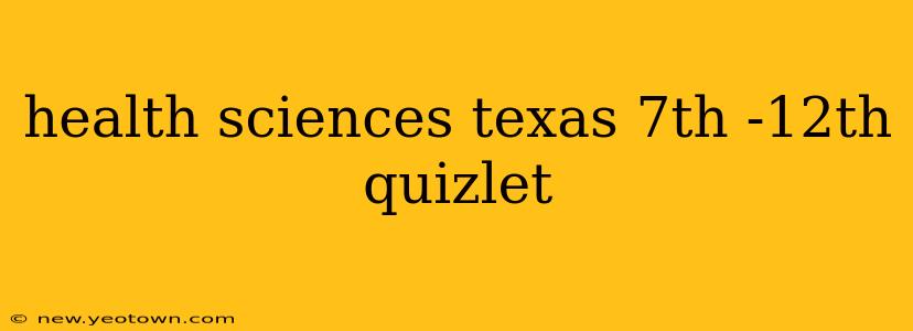 health sciences texas 7th -12th quizlet
