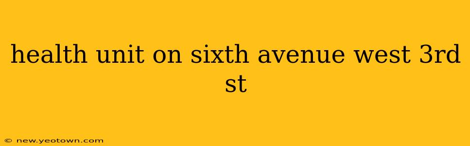 health unit on sixth avenue west 3rd st