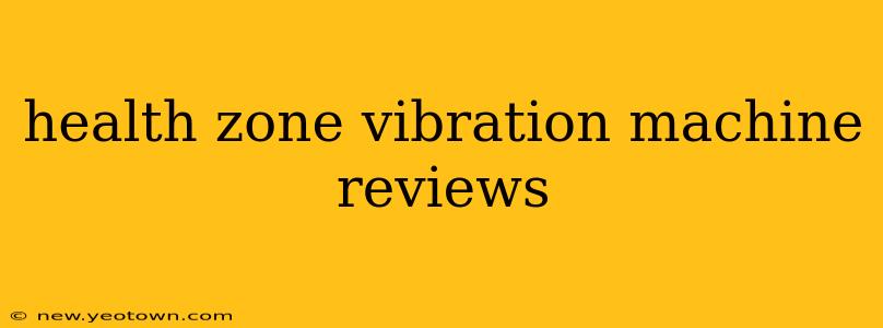 health zone vibration machine reviews