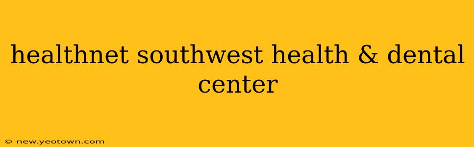 healthnet southwest health & dental center