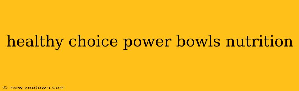 healthy choice power bowls nutrition