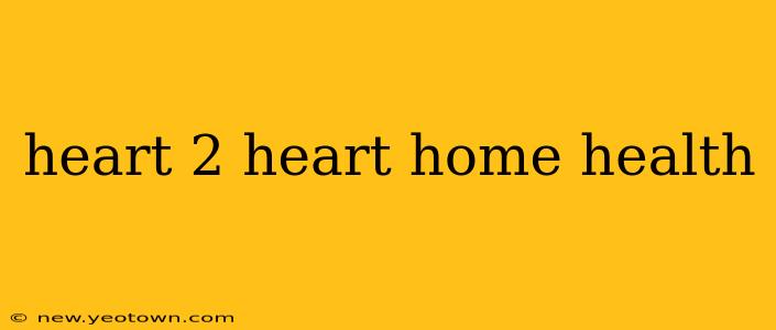 heart 2 heart home health