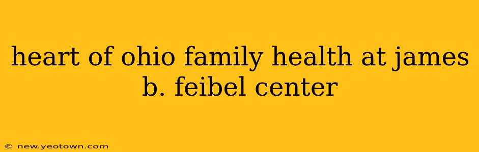 heart of ohio family health at james b. feibel center