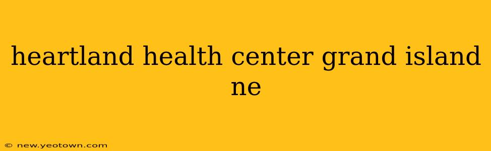 heartland health center grand island ne