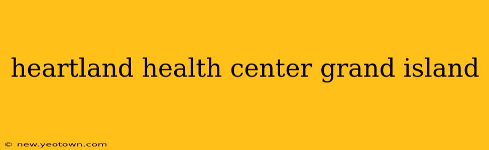 heartland health center grand island