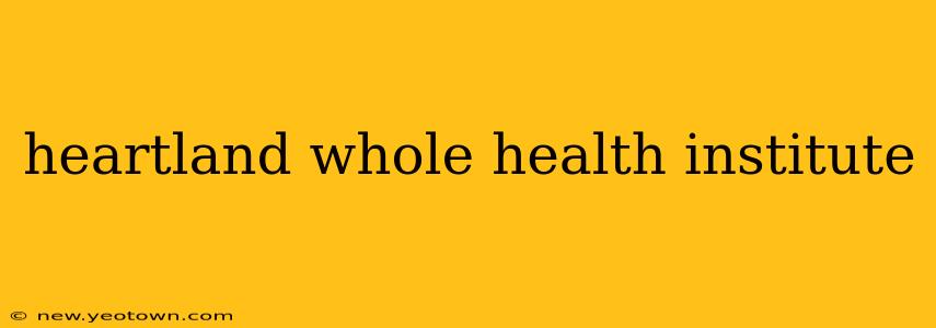 heartland whole health institute
