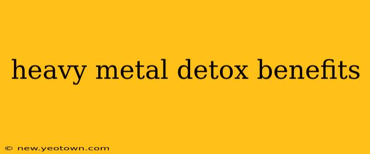 heavy metal detox benefits