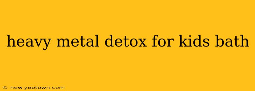 heavy metal detox for kids bath