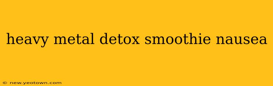 heavy metal detox smoothie nausea