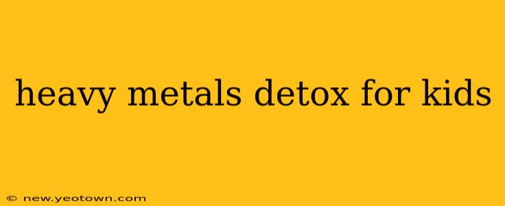 heavy metals detox for kids