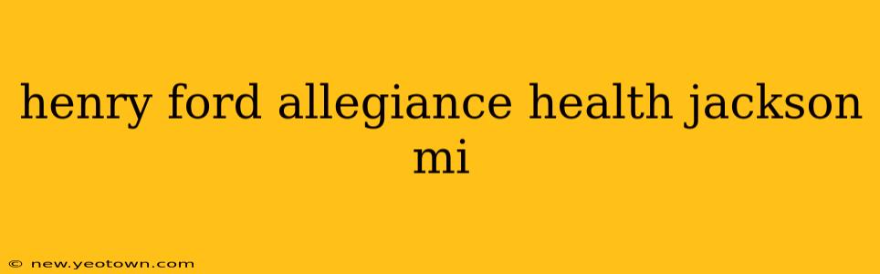 henry ford allegiance health jackson mi