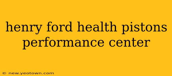 henry ford health pistons performance center