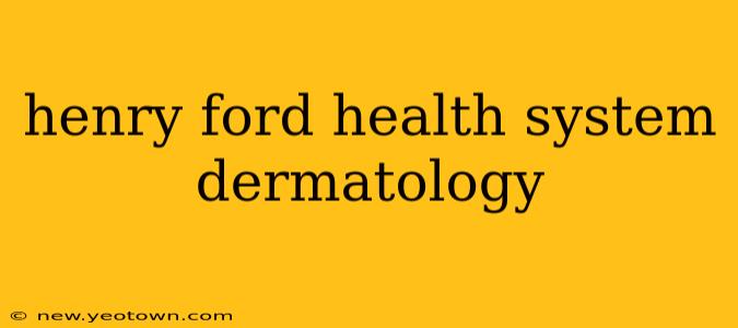henry ford health system dermatology