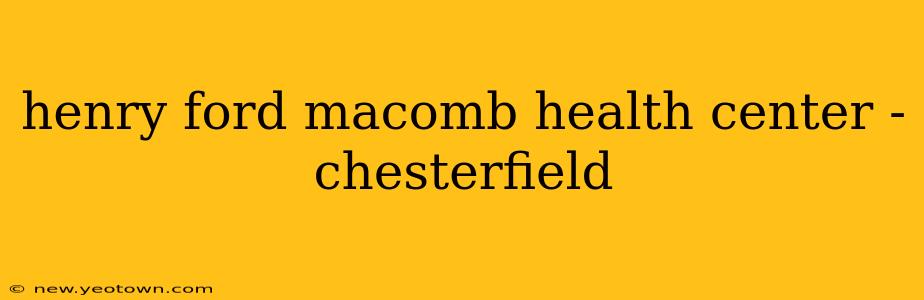henry ford macomb health center - chesterfield