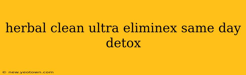 herbal clean ultra eliminex same day detox