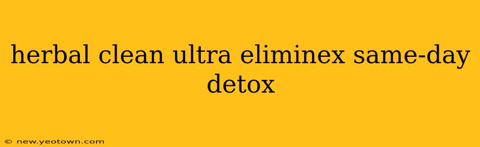 herbal clean ultra eliminex same-day detox