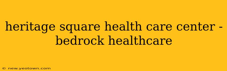 heritage square health care center - bedrock healthcare