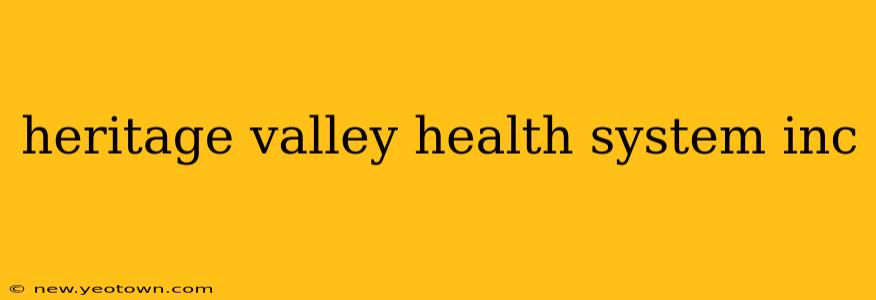 heritage valley health system inc
